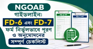 NGOAB গাইডলাইন: FD-6 এবং FD-7 ফর্ম নির্ভুলভাবে পূরণ ও অনুমোদনের সম্পূর্ণ চেকলিস্ট