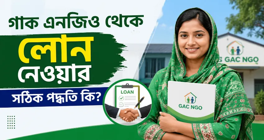 গাক এনজিও থেকে লোন নেওয়ার সঠিক পদ্ধতি কি?
