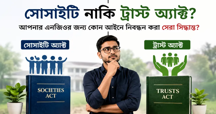 সোসাইটি নাকি ট্রাস্ট অ্যাক্ট? আপনার এনজিওর জন্য কোন আইনে নিবন্ধন করা সেরা সিদ্ধান্ত?