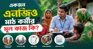একজন এনজিও মাঠ কর্মীর মূল কাজ কি?
